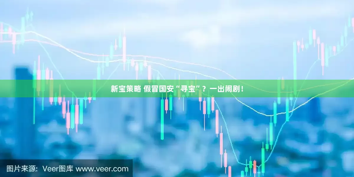新宝策略 假冒国安“寻宝”？一出闹剧！
